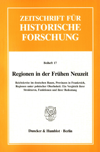 Regionen in der Frühen Neuzeit: Reichskreise im deutschen Raum, Provinzen in Frankreich, Regionen unter polnischer Oberhoheit: Ein Vergleich ihrer Strukturen, Funktionen und ihrer Bedeutung