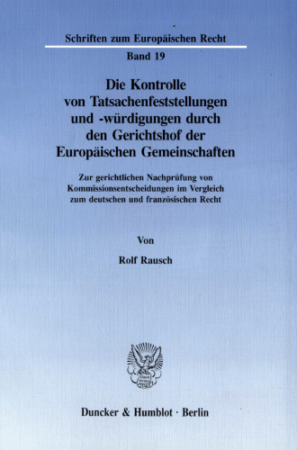 Die Kontrolle von Tatsachenfeststellungen und -würdigungen durch den Gerichtshof der Europäischen Gemeinschaften: Zur gerichtlichen Nachprüfung von Kommissionsentscheidungen im Vergleich zum deutschen und französischen Recht