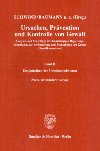 Ursachen, Prävention und Kontrolle von Gewalt: Analysen und Vorschläge der Unabhängigen Regierungskommission zur Verhinderung und Bekämpfung von Gewalt (Gewaltkommission). Band II: Erstgutachten der Unterkommissionen