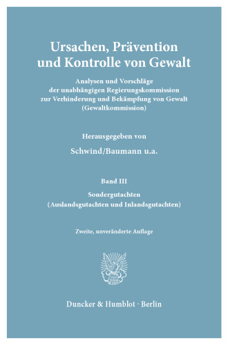 Ursachen, Prävention und Kontrolle von Gewalt: Analysen und Vorschläge der Unabhängigen Regierungskommission zur Verhinderung und Bekämpfung von Gewalt (Gewaltkommission). Band III: Sondergutachten (Auslandsgutachten und Inlandsgutachten)