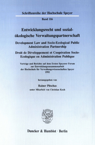 Entwicklungsrecht und sozial-ökologische Verwaltungspartnerschaft / Development Law and Socio-Ecological Public Administration Partnership / Droit de Développement et Coopération Socio-Ecologique en Administration Publique: Vorträge und Berichte auf dem Ersten Speyerer Forum zur Entwicklungszusammenarbeit der Hochschule für Verwaltungswissenschaften Speyer 1993