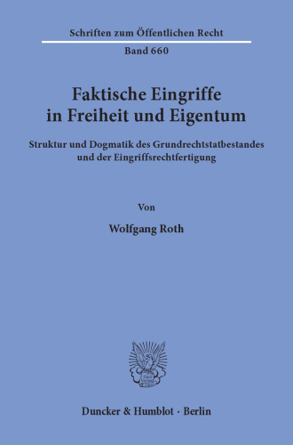 Faktische Eingriffe in Freiheit und Eigentum: Struktur und Dogmatik des Grundrechtstatbestandes und der Eingriffsrechtfertigung