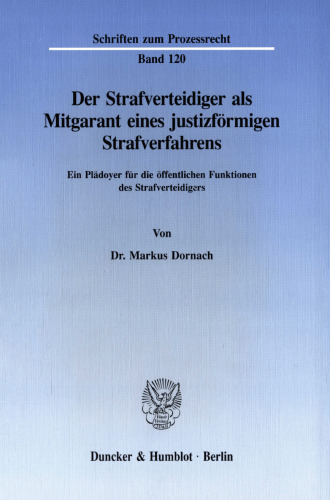 Der Strafverteidiger als Mitgarant eines justizförmigen Strafverfahrens: Ein Plädoyer für die öffentlichen Funktionen des Strafverteidigers