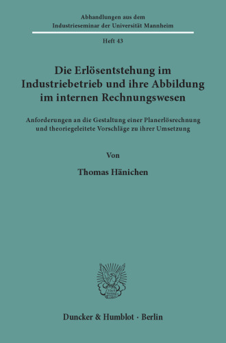 Die Erlösentstehung im Industriebetrieb und ihre Abbildung im internen Rechnungswesen: Anforderungen an die Gestaltung einer Planerlösrechnung und theoriegeleitete Vorschläge zu ihrer Umsetzung