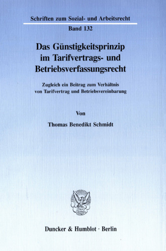 Das Günstigkeitsprinzip im Tarifvertrags- und Betriebsverfassungsrecht: Zugleich ein Beitrag zum Verhältnis von Tarifvertrag und Betriebsvereinbarung