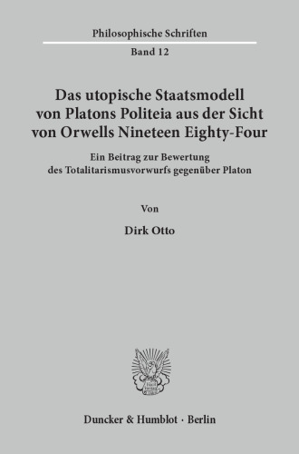 Das utopische Staatsmodell von Platons Politeia aus der Sicht von Orwells Nineteen Eighty-Four: Ein Beitrag zur Bewertung des Totalitarismusvorwurfs gegenüber Platon
