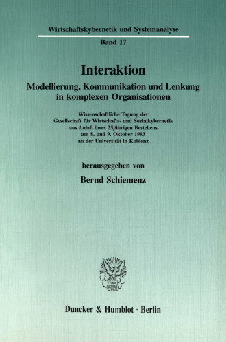 Interaktion: Modellierung, Kommunikation und Lenkung in komplexen Organisationen. Wissenschaftliche Tagung der Gesellschaft für Wirtschafts- und Sozialkybernetik aus Anlaß ihres 25jährigen Bestehens am 8. und 9. Oktober 1993 an der Universität in Koblenz