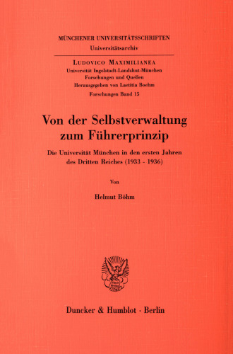 Von der Selbstverwaltung zum Führerprinzip: Die Universität München in den ersten Jahren des Dritten Reiches (1933 - 1936)