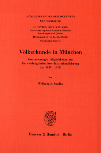 Völkerkunde in München: Voraussetzungen, Möglichkeiten und Entwicklungslinien ihrer Institutionalisierung (ca. 1850 - 1933)