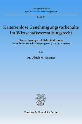 Kriterienlose Genehmigungsvorbehalte im Wirtschaftsverwaltungsrecht: Eine verfassungsrechtliche Studie unter besonderer Berücksichtigung von § 5 Abs. 1 EnWG