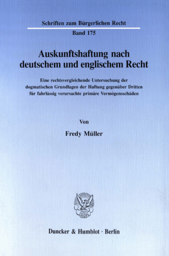 Auskunftshaftung nach deutschem und englischem Recht: Eine rechtsvergleichende Untersuchung der dogmatischen Grundlagen der Haftung gegenüber Dritten für fahrlässig verursachte primäre Vermögensschäden