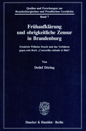 Frühaufklärung und obrigkeitliche Zensur in Brandenburg: Friedrich Wilhelm Stosch und das Verfahren gegen sein Buch »Concordia rationis et fidei«