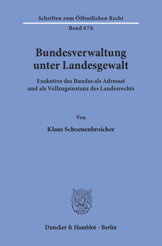 Bundesverwaltung unter Landesgewalt: Exekutive des Bundes als Adressat und als Vollzugsinstanz des Landesrechts