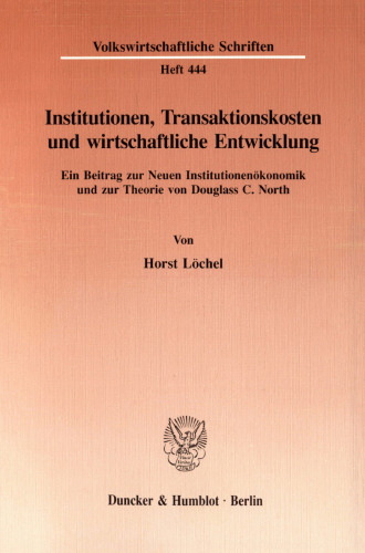 Institutionen, Transaktionskosten und wirtschaftliche Entwicklung: Ein Beitrag zur Neuen Institutionenökonomik und zur Theorie von Douglass C. North