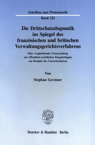 Die Drittschutzdogmatik im Spiegel des französischen und britischen Verwaltungsgerichtsverfahrens: Eine vergleichende Untersuchung zur öffentlich-rechtlichen Klagebefugnis am Beispiel des Umweltschutzes