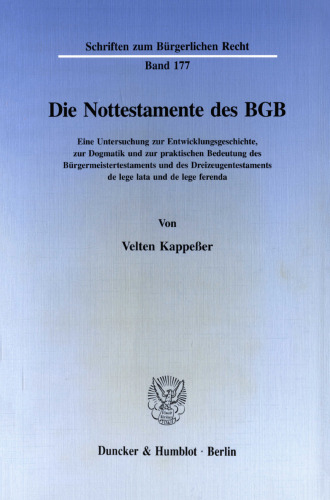 Die Nottestamente des BGB: Eine Untersuchung zur Entwicklungsgeschichte, zur Dogmatik und zur praktischen Bedeutung des Bürgermeistertestaments und des Dreizeugentestaments de lege lata und de lege ferenda