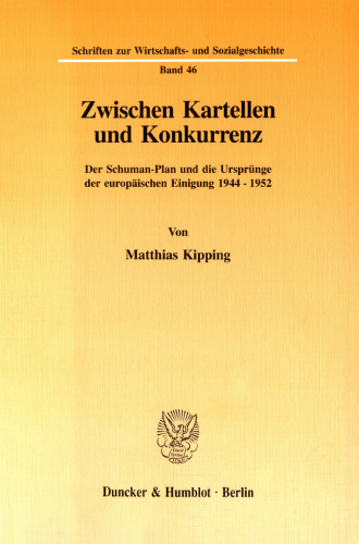 Zwischen Kartellen und Konkurrenz: Der Schuman-Plan und die Ursprünge der europäischen Einigung 1944 - 1952