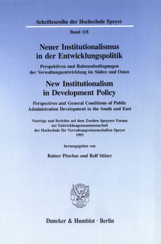 Neuer Institutionalismus in der Entwicklungspolitik / New Institutionalism in Development Policy. Perspektiven und Rahmenbedingungen der Verwaltungsentwicklung im Süden und Osten /: Perspectives and General Conditions of Public Administration Development in the South and East. Vorträge und Berichte auf dem Zweiten Speyerer Forum zur Entwicklungszusammenarbeit der Hochschule für Verwaltungswissenschaften Speyer 1993