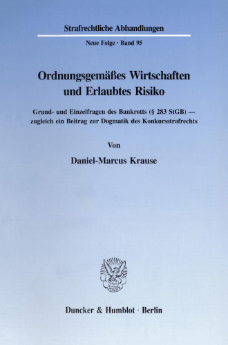 Ordnungsgemäßes Wirtschaften und Erlaubtes Risiko: Grund- und Einzelfragen des Bankrotts (§ 283 StGB) - zugleich ein Beitrag zur Dogmatik des Konkursstrafrechts