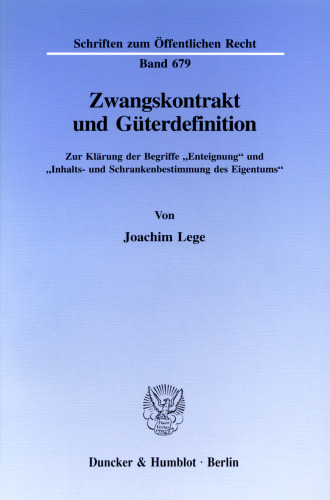 Zwangskontrakt und Güterdefinition: Zur Klärung der Begriffe »Enteignung« und »Inhalts- und Schrankenbestimmung des Eigentums«