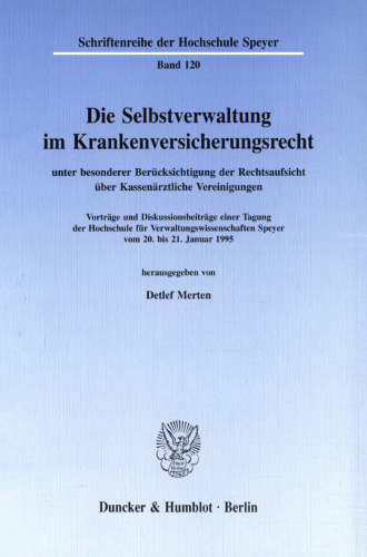 Die Selbstverwaltung im Krankenversicherungsrecht: unter besonderer Berücksichtigung der Rechtsaufsicht über Kassenärztliche Vereinigungen. Vorträge und Diskussionsbeiträge einer Tagung der Hochschule für Verwaltungswissenschaften Speyer vom 20. bis 21. Januar 1995