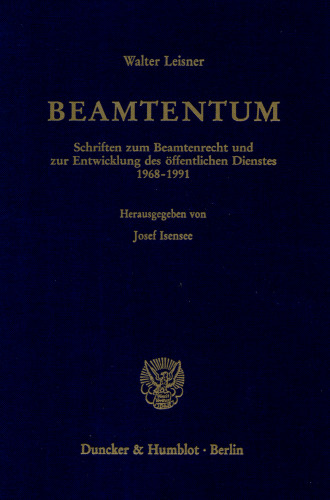 Beamtentum: Schriften zum Beamtenrecht und zur Entwicklung des öffentlichen Dienstes 1968 - 1991. Hrsg. von Josef Isensee