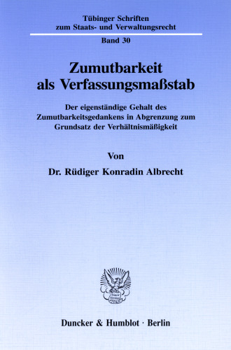 Zumutbarkeit als Verfassungsmaßstab: Der eigenständige Gehalt des Zumutbarkeitsgedankens in Abgrenzung zum Grundsatz der Verhältnismäßigkeit