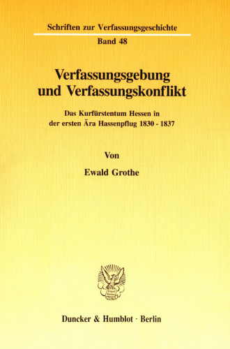 Verfassungsgebung und Verfassungskonflikt: Das Kurfürstentum Hessen in der ersten Ära Hassenpflug 1830 - 1837