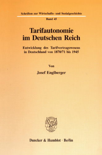 Tarifautonomie im Deutschen Reich: Entwicklung des Tarifvertragswesens in Deutschland von 1870/71 bis 1945. Hrsg. von Rudolf Escheu / Christian Felkner / Dieter Lutz / Peter Stein