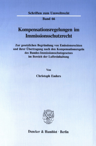 Kompensationsregelungen im Immissionsschutzrecht: Zur gesetzlichen Begründung von Emissionsrechten und ihrer Übertragung nach den Kompensationsregeln des Bundes-Immissionsschutzgesetzes im Bereich der Luftreinhaltung