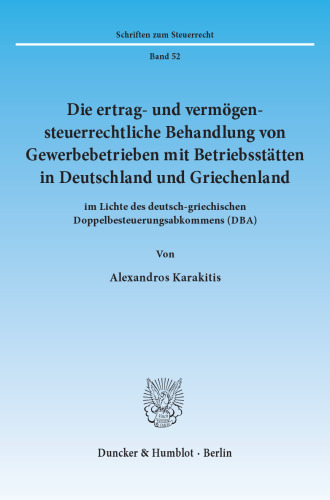 Die ertrag- und vermögensteuerrechtliche Behandlung von Gewerbebetrieben mit Betriebsstätten in Deutschland und Griechenland: im Lichte des deutsch-griechischen Doppelbesteuerungsabkommens (DBA)