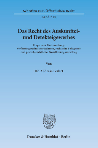 Das Recht des Auskunftei- und Detekteigewerbes: Empirische Untersuchung, verfassungsrechtlicher Rahmen, rechtliche Befugnisse und gewerberechtlicher Novellierungsvorschlag