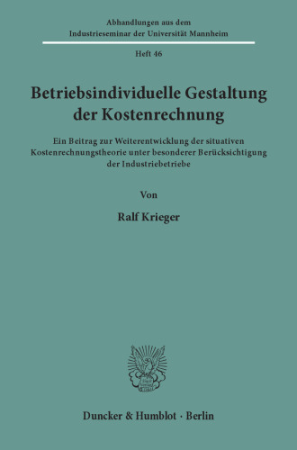 Betriebsindividuelle Gestaltung der Kostenrechnung: Ein Beitrag zur Weiterentwicklung der situativen Kostenrechnungstheorie unter besonderer Berücksichtigung der Industriebetriebe