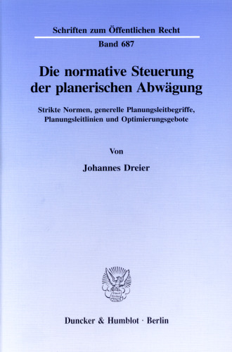Die normative Steuerung der planerischen Abwägung: Strikte Normen, generelle Planungsleitbegriffe, Planungsleitlinien und Optimierungsgebote