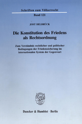 Die Konstitution des Friedens als Rechtsordnung: Zum Verständnis rechtlicher und politischer Bedingungen der Friedenssicherung im internationalen System der Gegenwart. Hrsg. von Klaus Dicke / Stephan Hobe / Karl-Ulrich Meyn / Eibe Riedel / Hans-Joachim Schütz