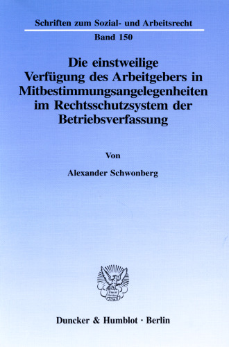 Die einstweilige Verfügung des Arbeitgebers in Mitbestimmungsangelegenheiten im Rechtsschutzsystem der Betriebsverfassung