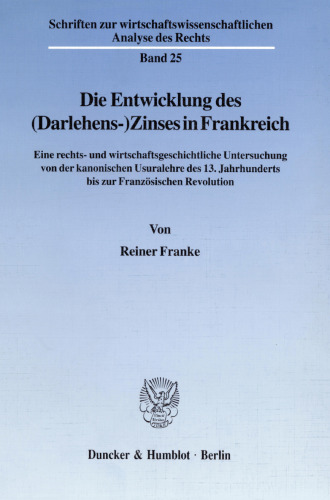 Die Entwicklung des (Darlehens-)Zinses in Frankreich: Eine rechts- und wirtschaftsgeschichtliche Untersuchung von der kanonischen Usuralehre des 13. Jahrhunderts bis zur Französischen Revolution