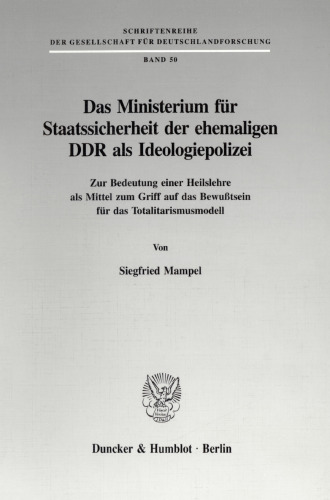 Das Ministerium für Staatssicherheit der ehemaligen DDR als Ideologiepolizei: Zur Bedeutung einer Heilslehre als Mittel zum Griff auf das Bewußtsein für das Totalitarismusmodell