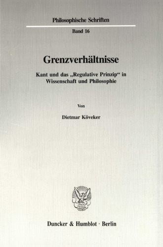 Grenzverhältnisse: Kant und das »Regulative Prinzip« in Wissenschaft und Philosophie