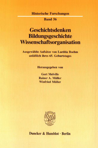 Geschichtsdenken, Bildungsgeschichte, Wissenschaftsorganisation: Ausgewählte Aufsätze anläßlich ihres 65. Geburtstages hrsg. von Gert Melville / Rainer A. Müller / Winfried Müller