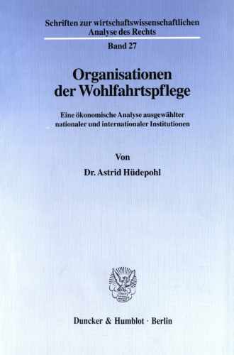 Organisationen der Wohlfahrtspflege: Eine ökonomische Analyse ausgewählter nationaler und internationaler Institutionen