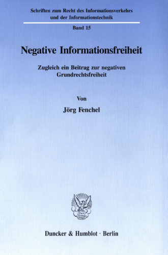 Negative Informationsfreiheit: Zugleich ein Beitrag zur negativen Grundrechtsfreiheit