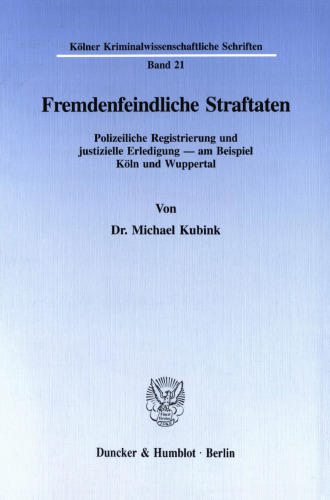 Fremdenfeindliche Straftaten: Polizeiliche Registrierung und justizielle Erledigung - am Beispiel Köln und Wuppertal