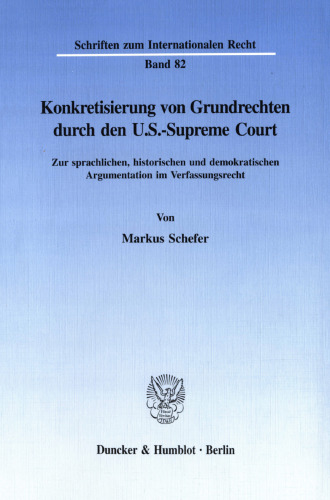 Konkretisierung von Grundrechten durch den U.S.-Supreme Court: Zur sprachlichen, historischen und demokratischen Argumentation im Verfassungsrecht