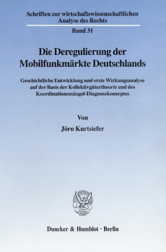 Die Deregulierung der Mobilfunkmärkte Deutschlands: Geschichtliche Entwicklung und erste Wirkungsanalyse auf der Basis der Kollektivgütertheorie und des Koordinationsmängel-Diagnosekonzeptes