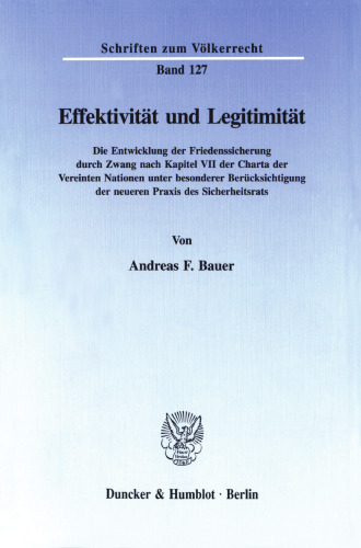 Effektivität und Legitimität: Die Entwicklung der Friedenssicherung durch Zwang nach Kapitel VII der Charta der Vereinten Nationen unter besonderer Berücksichtigung der neueren Praxis des Sicherheitsrats