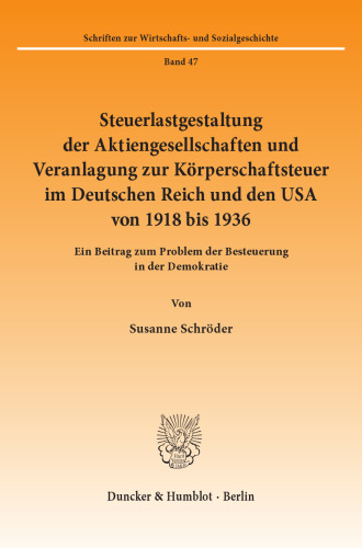 Steuerlastgestaltung der Aktiengesellschaften und Veranlagung zur Körperschaftsteuer im Deutschen Reich und den USA von 1918 bis 1936: Ein Beitrag zum Problem der Besteuerung in der Demokratie