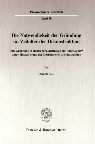 Die Notwendigkeit der Gründung im Zeitalter der Dekonstruktion: Zur Gründung in Heideggers »Beiträgen zur Philosophie« unter Hinzuziehung der Derridaschen Dekonstruktion