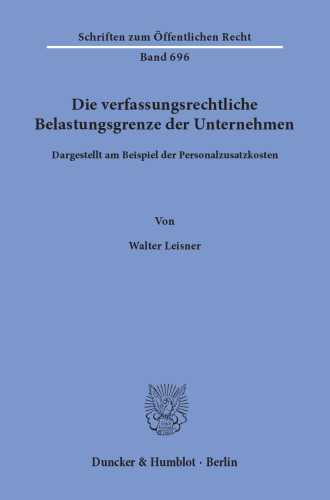 Die verfassungsrechtliche Belastungsgrenze der Unternehmen,: dargestellt am Beispiel der Personalzusatzkosten