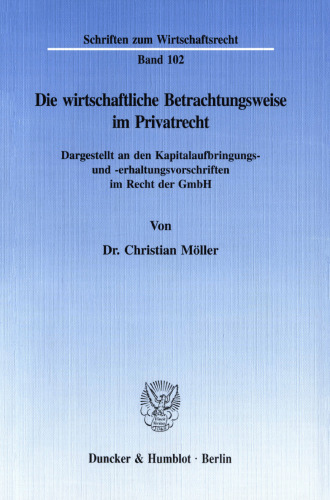 Die wirtschaftliche Betrachtungsweise im Privatrecht: Dargestellt an den Kapitalaufbringungs- und -erhaltungsvorschriften im Recht der GmbH